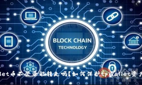 tpWallet币不登录能转走吗?如何保护tpWallet资产安全?