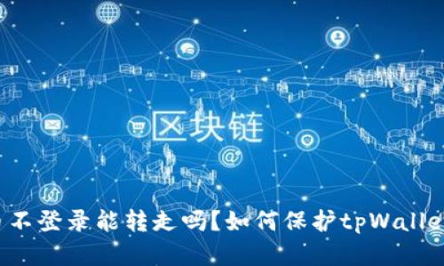 tpWallet币不登录能转走吗?如何保护tpWallet资产安全?