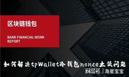 如何解决tpWallet冷钱包nonce太低问题