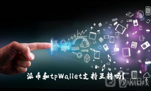 派币和tpWallet支持互转吗?