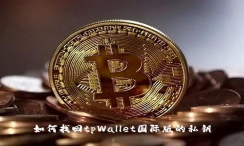 如何找回tpWallet国际版的私钥