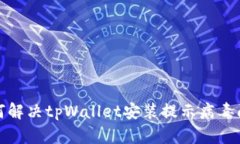 如何解决tpWallet安装提示病