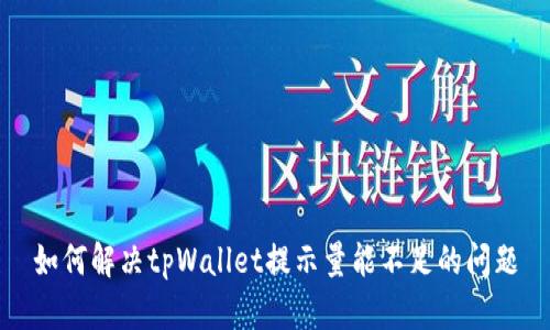 如何解决tpWallet提示量能不足的问题