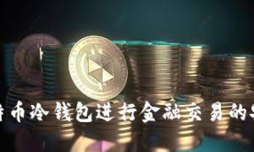 使用比特币冷钱包进行金融交易的安全指南