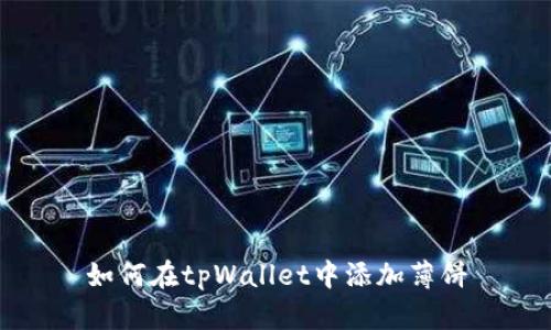 如何在tpWallet中添加薄饼