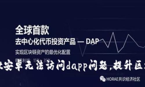 如何解决tpWallet安卓无法访问dapp问题，提升区块链应用用户体验