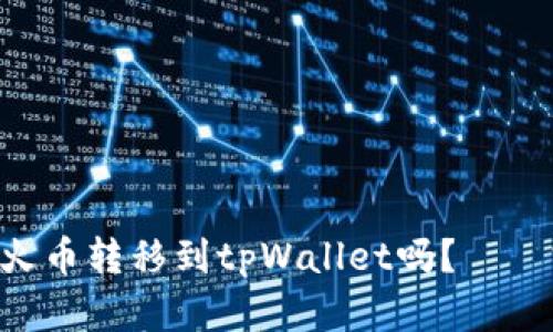 NFT可从火币转移到tpWallet吗？——完整解答