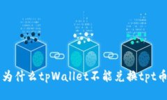 为什么tpWallet不能兑换tp