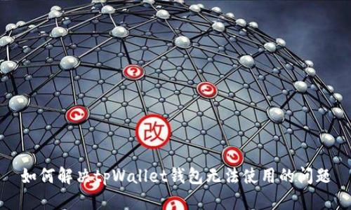 如何解决tpWallet钱包无法使用的问题