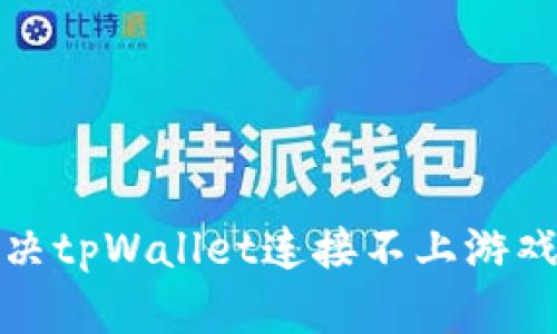 如何解决tpWallet连接不上游戏的问题