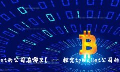 tpWallet的公司在哪里？ -