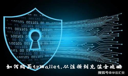 如何购买tpWallet，从注册到充值全攻略