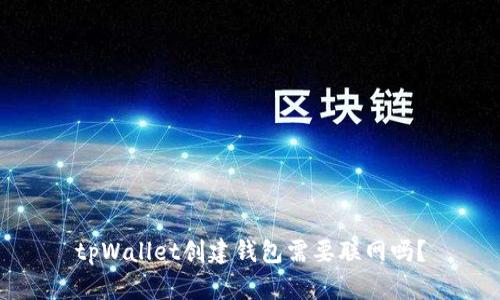 tpWallet创建钱包需要联网吗？