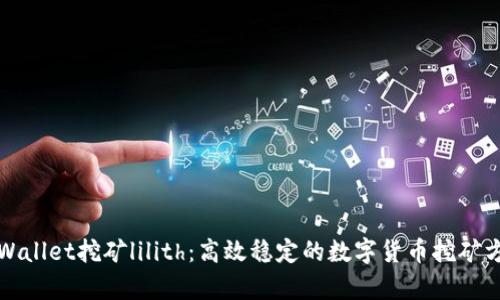 tpWallet挖矿lilith：高效稳定的数字货币挖矿方式