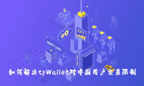 如何解决tpWallet对中国用户交易限制