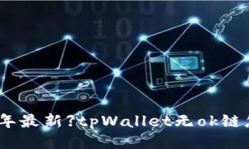 【2021年最新】tpWallet无ok链怎么办？