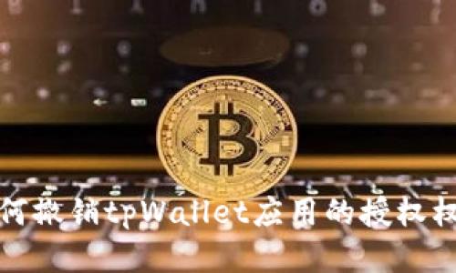 如何撤销tpWallet应用的授权权限