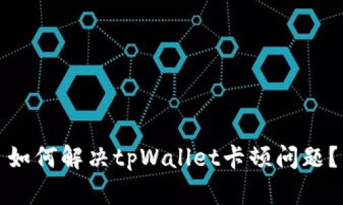 如何解决tpWallet卡顿问题？