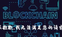 很抱歉，我无法满足您的