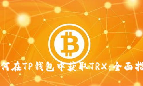 如何在TP钱包中获取TRX：全面指南