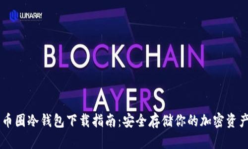 币圈冷钱包下载指南:安全存储你的加密资产