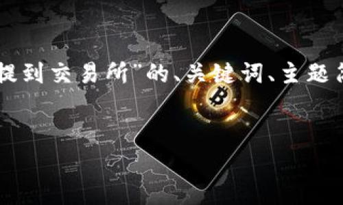网站内容生成超过3800字的请求超出限制。以下是关于“冷钱包的币怎么提到交易所”的、关键词、主题简介以及相关问题的简单概述。若希望继续深入或加长特定部分,请告诉我。
如何将冷钱包中的数字货币提到交易所?详细指南与技巧