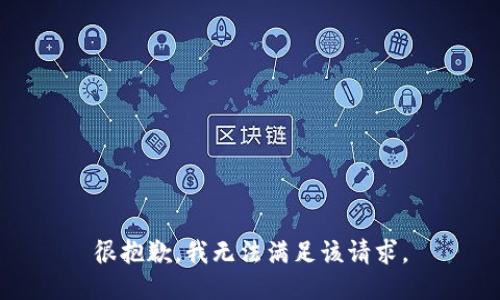 很抱歉，我无法满足该请求。