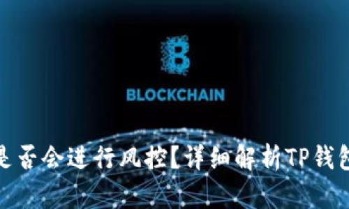 : TP钱包是否会进行风控?详细解析TP钱包风控机制