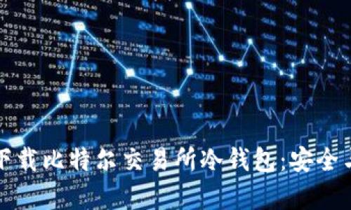 如何有效下载比特尔交易所冷钱包:安全与操作指南