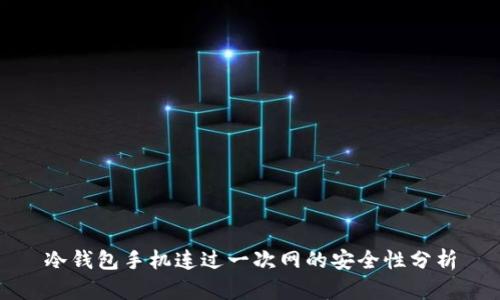 冷钱包手机连过一次网的安全性分析