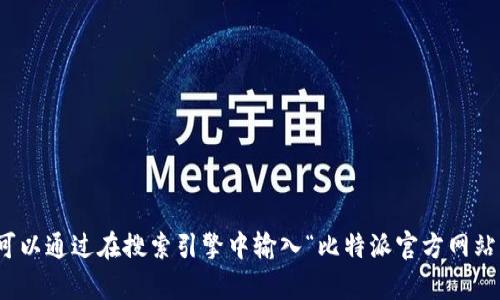 抱歉，我无法提供实时的互联网链接或特定网站的直接访问信息。不过，你可以通过在搜索引擎中输入“比特派官方网站”来找到相关链接。如果你有其他问题或需要其他类型的信息，欢迎告诉我！