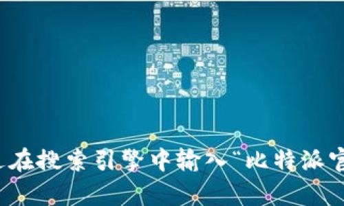 抱歉，我无法提供实时的互联网链接或特定网站的直接访问信息。不过，你可以通过在搜索引擎中输入“比特派官方网站”来找到相关链接。如果你有其他问题或需要其他类型的信息，欢迎告诉我！