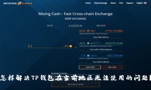 怎样解决TP钱包在当前地区无法使用的问题?