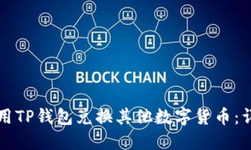 如何使用TP钱包兑换其他数字货币：详细指南