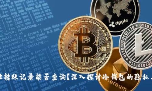 冷钱包地址转账记录能否查询?深入探讨冷钱包的隐私与可追溯性