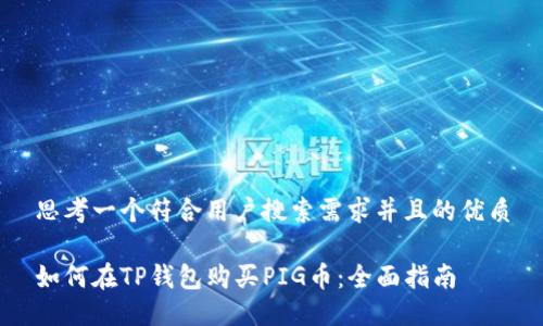 思考一个符合用户搜索需求并且的优质
如何在TP钱包购买PIG币:全面指南