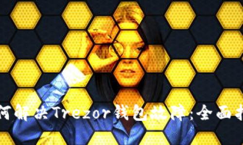 如何解决Trezor钱包故障:全面指南