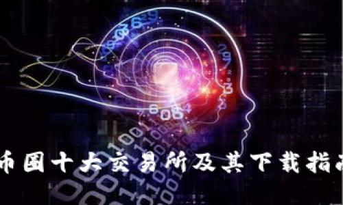 币圈十大交易所及其下载指南
