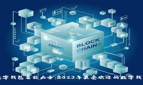 最新数字钱包名称大全:2023年最受欢迎的数字钱包推荐