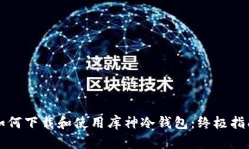 如何下载和使用库神冷钱包：终极指南