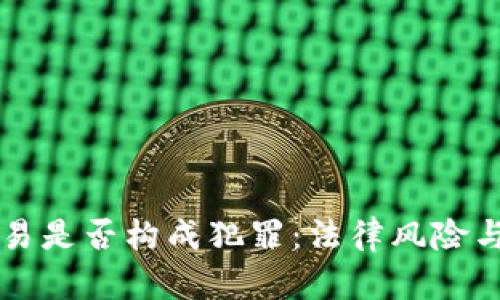 虚拟币交易是否构成犯罪：法律风险与合规指南