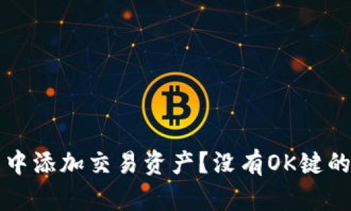 如何在TP钱包中添加交易资产？没有OK键的问题解决方案