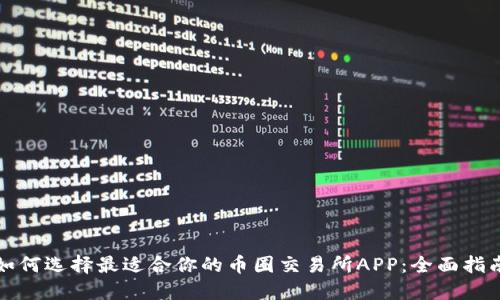 如何选择最适合你的币圈交易所APP：全面指南