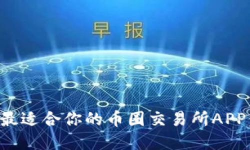 如何选择最适合你的币圈交易所APP：全面指南