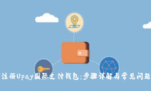 如何注册Upay国际支付钱包:步骤详解与常见问题解答