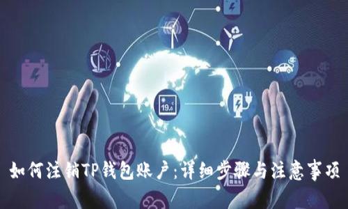 如何注销TP钱包账户：详细步骤与注意事项