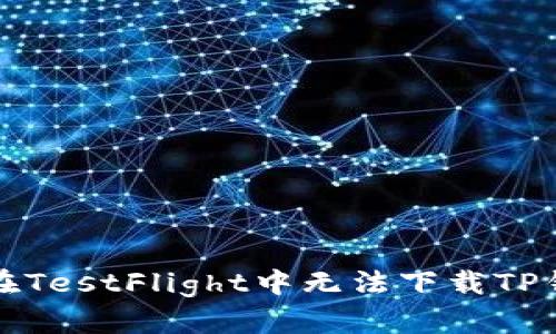 如何解决在TestFlight中无法下载TP钱包的问题