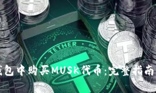 如何在TP钱包中购买MUSK代币:完整指南与注意事项