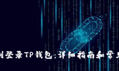 : 如何顺利登录TP钱包:详细指南和常见问题解答