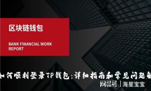 : 如何顺利登录TP钱包:详细指南和常见问题解答
